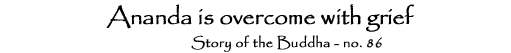 86. Ananda is overcome with grief 